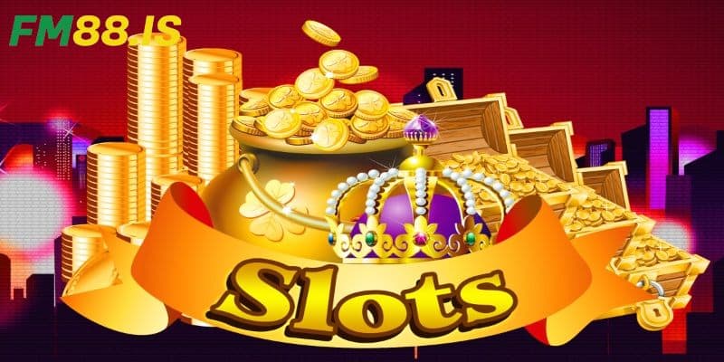 Cách tham gia sảnh slots tại Fm88 chi tiết