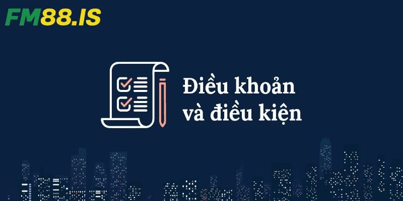 Lý do FM88 áp dụng điều khoản điều kiện