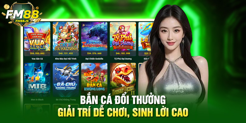 Bắn cá đổi thưởng - Giải trí dễ chơi, sinh lời cao