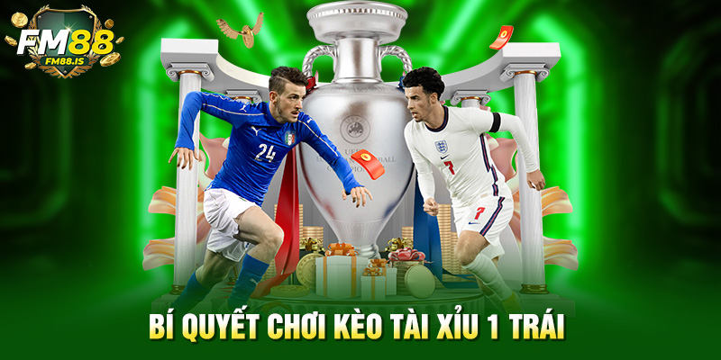 Bí quyết chơi kèo tài xỉu 1 trái 