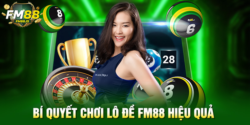 Bí quyết chơi lô đề Fm88 hiệu quả 