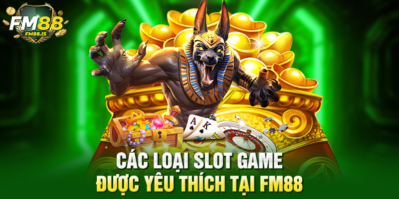 Các loại slot game được yêu thích tại Fm88