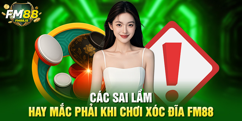 Các sai lầm hay mắc phải khi chơi xóc đĩa Fm88
