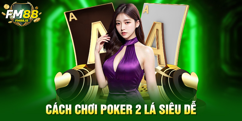 Hướng Dẫn Cách Chơi Poker 2 Lá Chuẩn Nhất Tại Fm88 Cho Người Mới 2 Cách chơi poker 2 lá siêu dễ