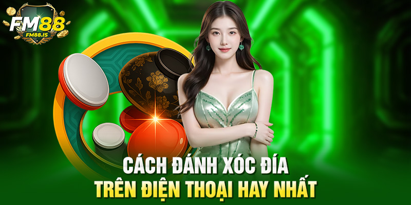 Cách đánh xóc đía trên điện thoại hay nhất
