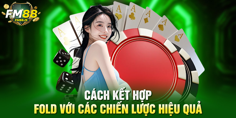 Cách kết hợp fold với các chiến lược hiệu quả