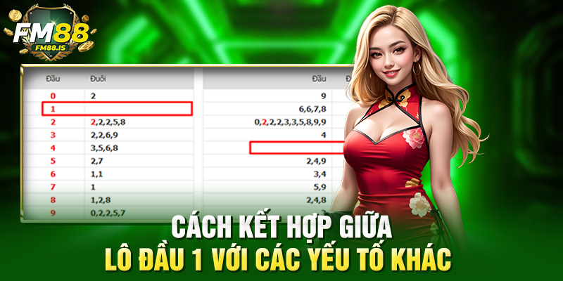 Cách kết hợp giữa lô đầu 1 với các yếu tố khác 