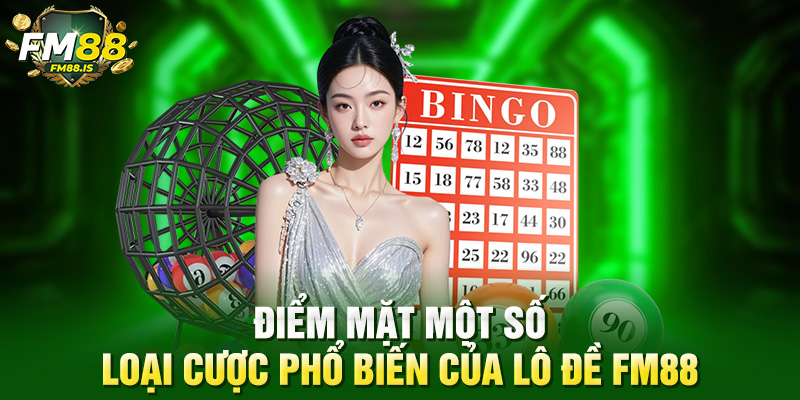 Điểm mặt một số loại cược phổ biến của lô đề Fm88