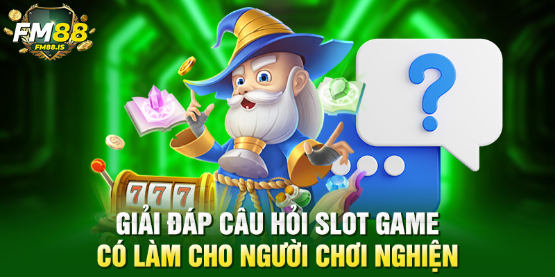 Giải đáp câu hỏi slot game có làm cho người chơi nghiện