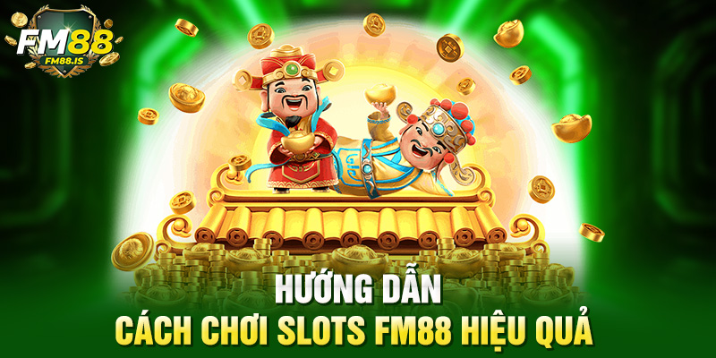 Hướng dẫn cách chơi Slots Fm88 hiệu quả