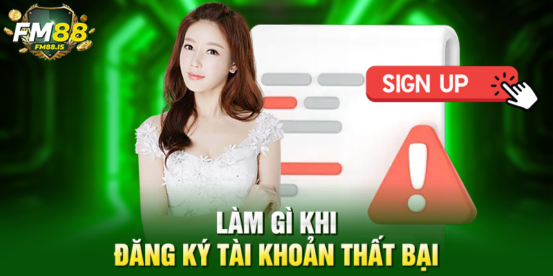 Làm gì khi đăng ký tài khoản thất bại