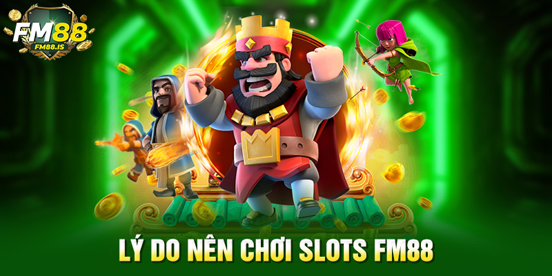 Lý do nên chơi Slots Fm88