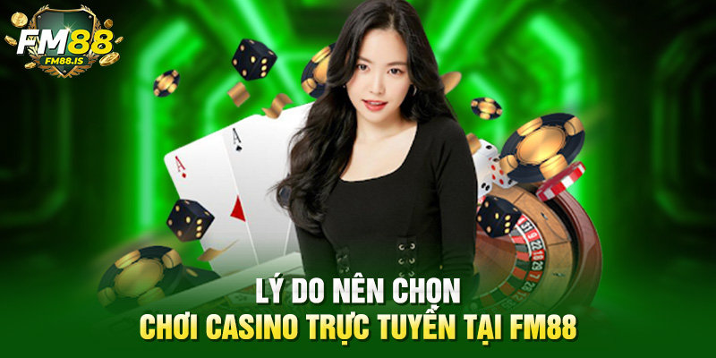 Lý do nên chọn chơi casino trực tuyến tại Fm88