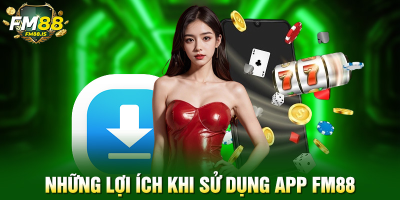 Những lợi ích khi sử dụng app Fm88