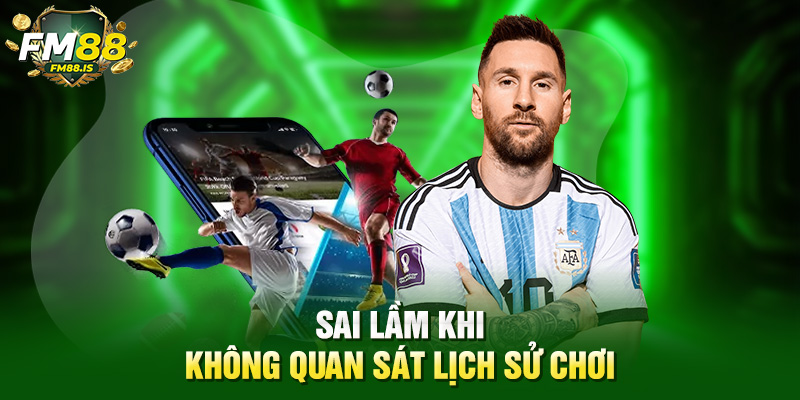 Sai lầm khi không quan sát lịch sử chơi