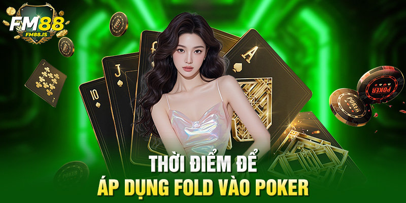 Thời điểm để áp dụng fold vào poker