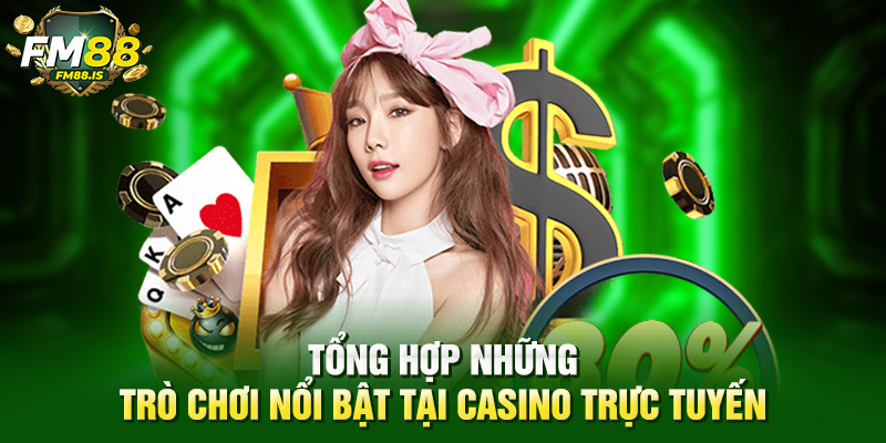 Tổng hợp những trò chơi nổi bật tại Casino trực tuyến