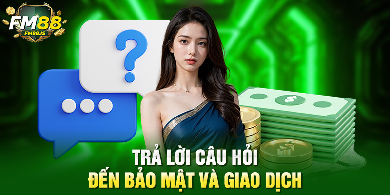 Trả lời câu hỏi đến bảo mật và giao dịch